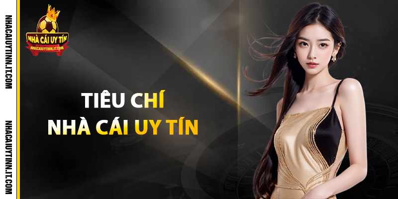 Tiêu chí nhà cái uy tín đặt ra đối với các thương hiệu