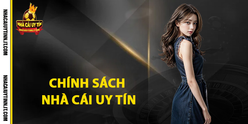 Tìm hiểu về chính sách nhà cái uy tín