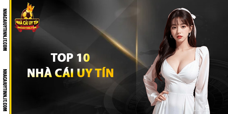 Top 10 Nhà Cái Uy Tín Không Thể Bỏ Qua Trong Năm 2025
